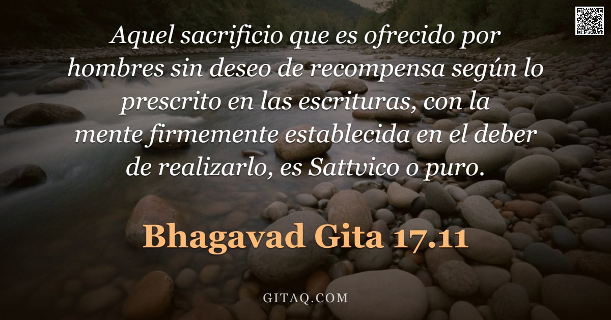 Bhagavad Gita 17.11 — "Aquel sacrificio que es ofrecido por hombres sin deseo de recompensa según lo prescrito en las escri"