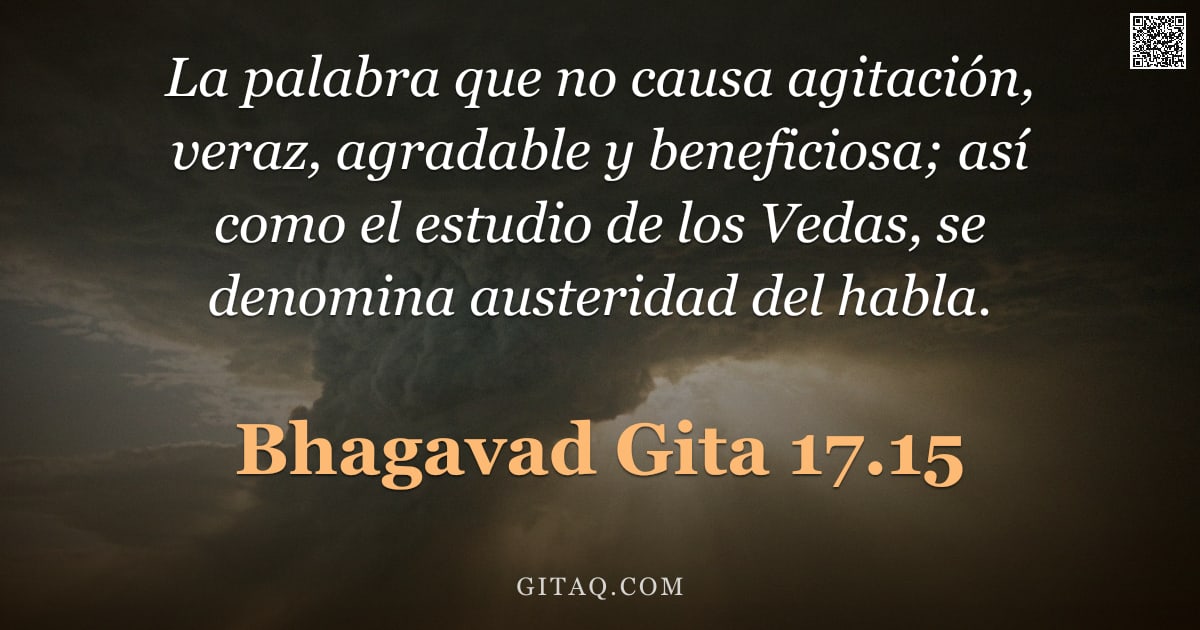 Bhagavad Gita 17.15 — "La palabra que no causa agitación, veraz, agradable y beneficiosa; así como el estudio de los Vedas,"