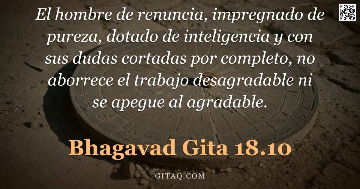 Bhagavad Gita 18.10 — "El hombre de renuncia, impregnado de pureza, dotado de inteligencia y con sus dudas cortadas por com"