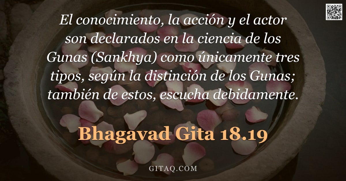 Bhagavad Gita 18.19 — "El conocimiento, la acción y el actor son declarados en la ciencia de los Gunas (Sankhya) como única"