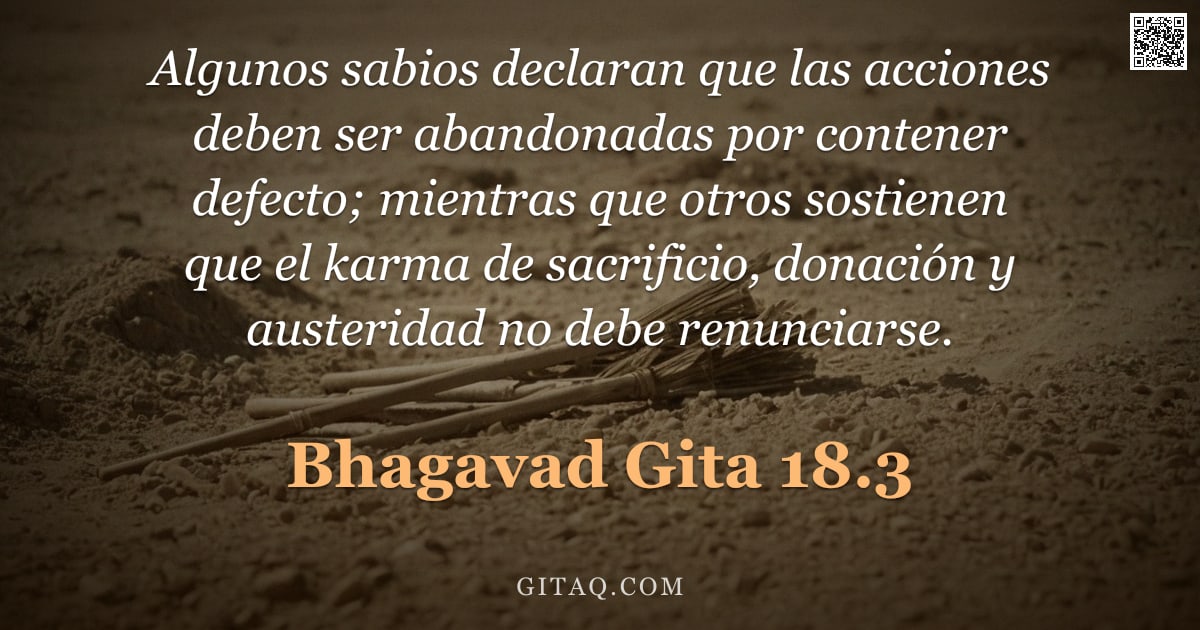 Bhagavad Gita 18.3 — "Algunos sabios declaran que las acciones deben ser abandonadas por contener defecto; mientras que ot"