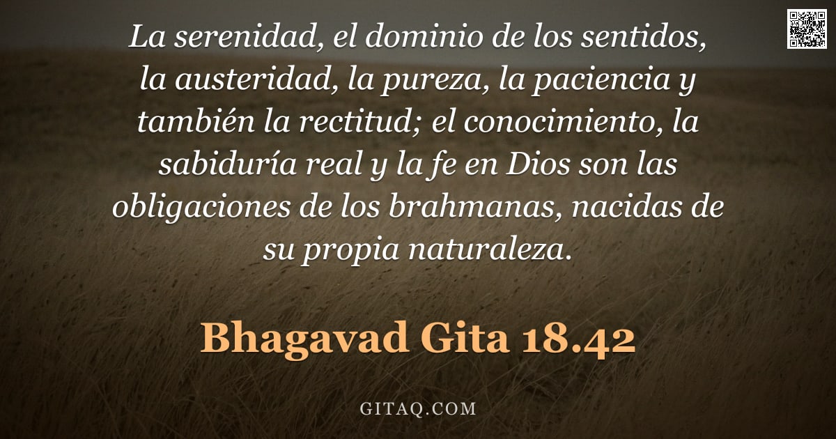 Bhagavad Gita 18.42 — "La serenidad, el dominio de los sentidos, la austeridad, la pureza, la paciencia y también la rectit"