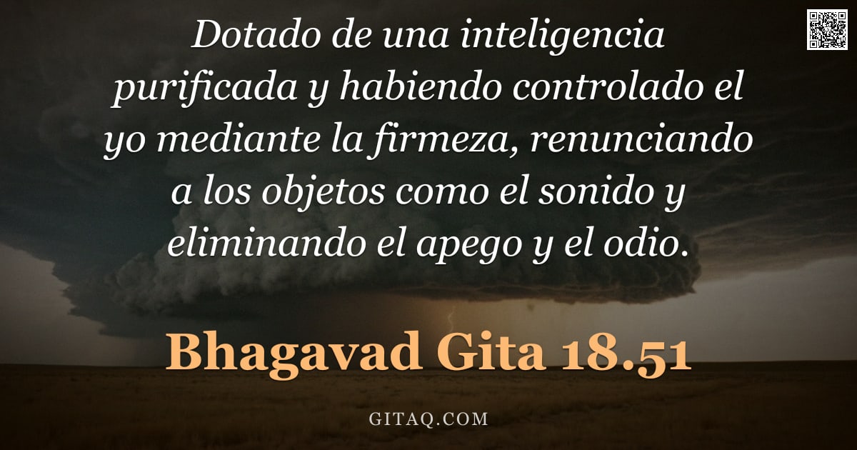 Bhagavad Gita 18.51 — "Dotado de una inteligencia purificada y habiendo controlado el yo mediante la firmeza, renunciando a"