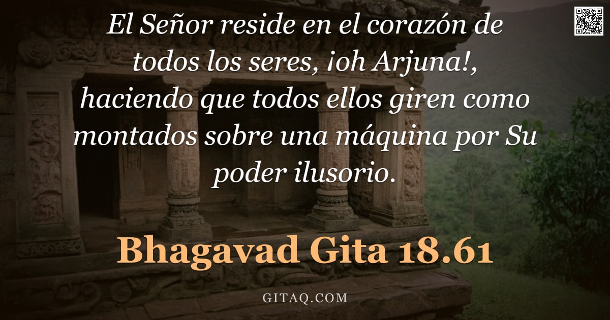 Bhagavad Gita 18.61 — "El Señor reside en el corazón de todos los seres, ¡oh Arjuna!, haciendo que todos ellos giren como m"
