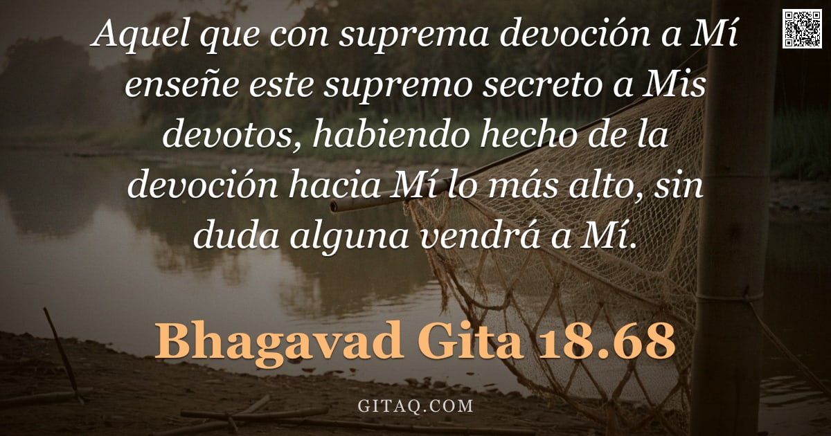Bhagavad Gita 18.68 — "Aquel que con suprema devoción a Mí enseñe este supremo secreto a Mis devotos, habiendo hecho de la "