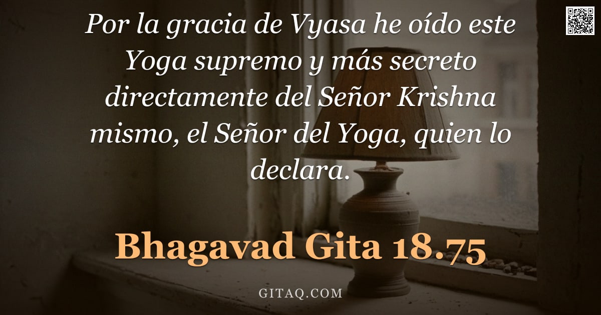 Bhagavad Gita 18.75 — "Por la gracia de Vyasa he oído este Yoga supremo y más secreto directamente del Señor Krishna mismo,"