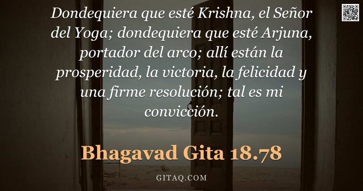 Bhagavad Gita 18.78 — "Dondequiera que esté Krishna, el Señor del Yoga; dondequiera que esté Arjuna, portador del arco; all"