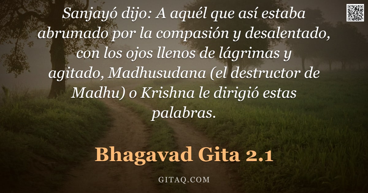 Bhagavad Gita 2.1 — "Sanjayó dijo: A aquél que así estaba abrumado por la compasión y desalentado, con los ojos llenos de"