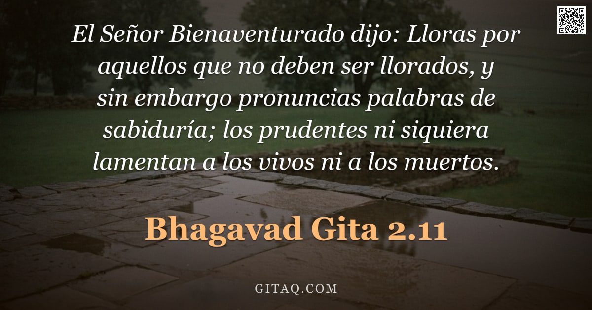 Bhagavad Gita 2.11 — "El Señor Bienaventurado dijo: Lloras por aquellos que no deben ser llorados, y sin embargo pronuncia"