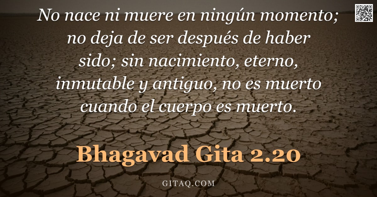 Bhagavad Gita 2.20 — "No nace ni muere en ningún momento; no deja de ser después de haber sido; sin nacimiento, eterno, in"