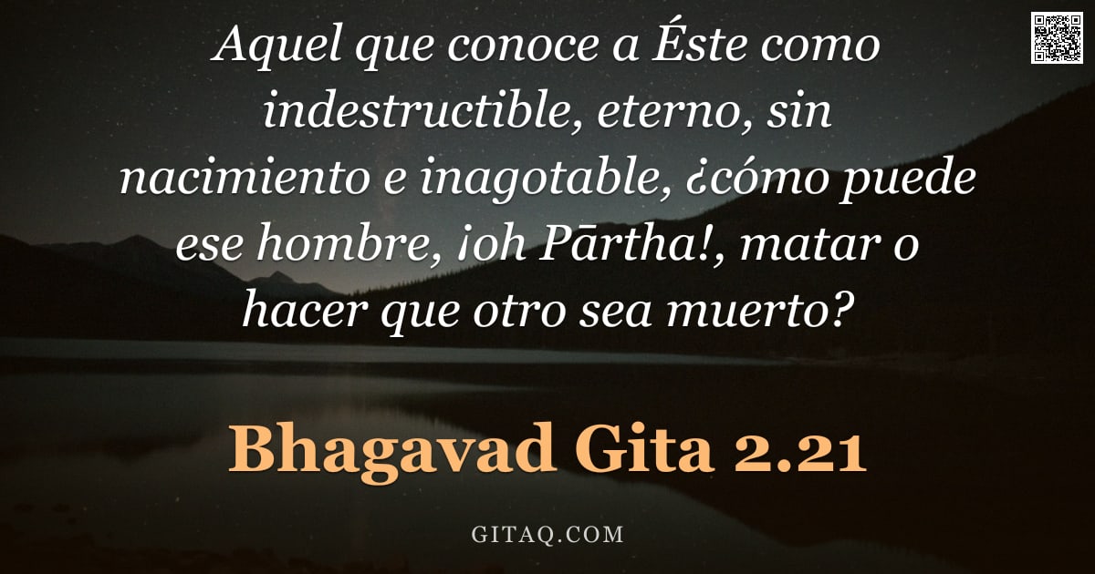 Bhagavad Gita 2.21 — "Aquel que conoce a Éste como indestructible, eterno, sin nacimiento e inagotable, ¿cómo puede ese ho"