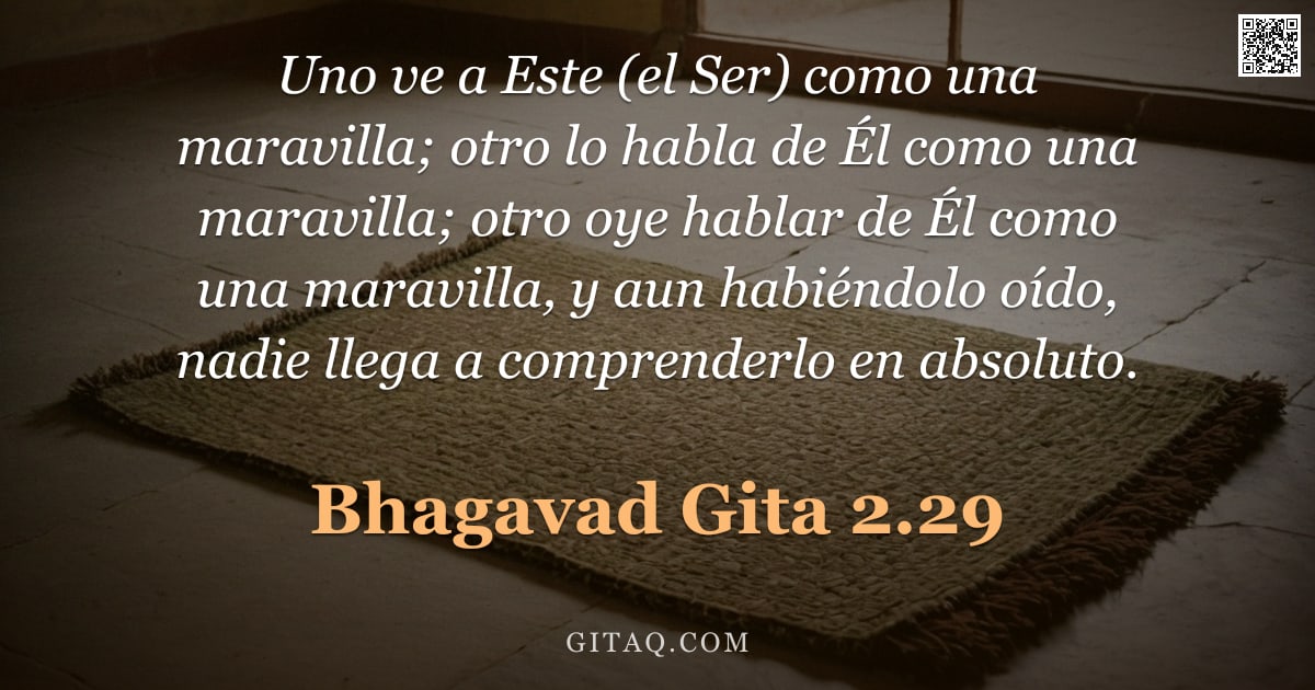 Bhagavad Gita 2.29 — "Uno ve a Este (el Ser) como una maravilla; otro lo habla de Él como una maravilla; otro oye hablar d"