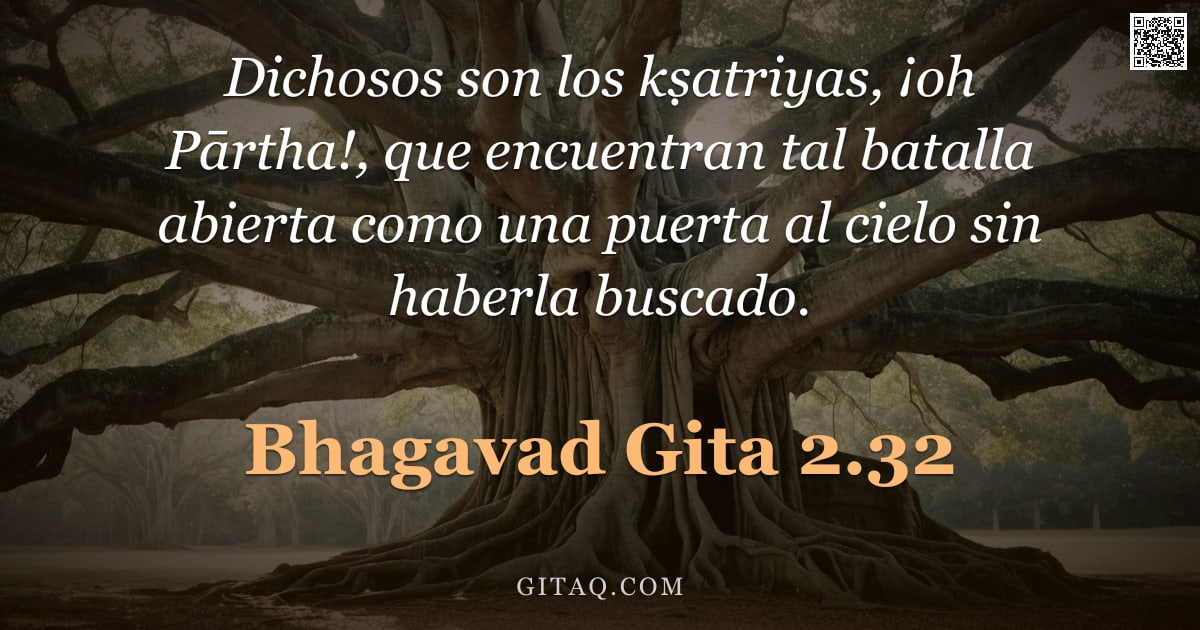 Bhagavad Gita 2.32 — "Dichosos son los kṣatriyas, ¡oh Pārtha!, que encuentran tal batalla abierta como una puerta al cielo"