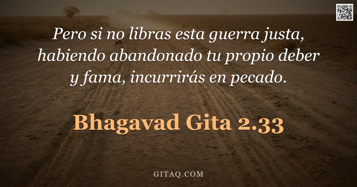 Bhagavad Gita 2.33 — "Pero si no libras esta guerra justa, habiendo abandonado tu propio deber y fama, incurrirás en pecad"
