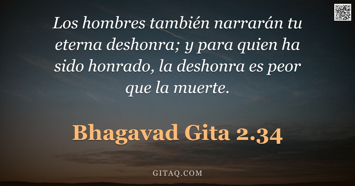 Bhagavad Gita 2.34 — "Los hombres también narrarán tu eterna deshonra; y para quien ha sido honrado, la deshonra es peor q"