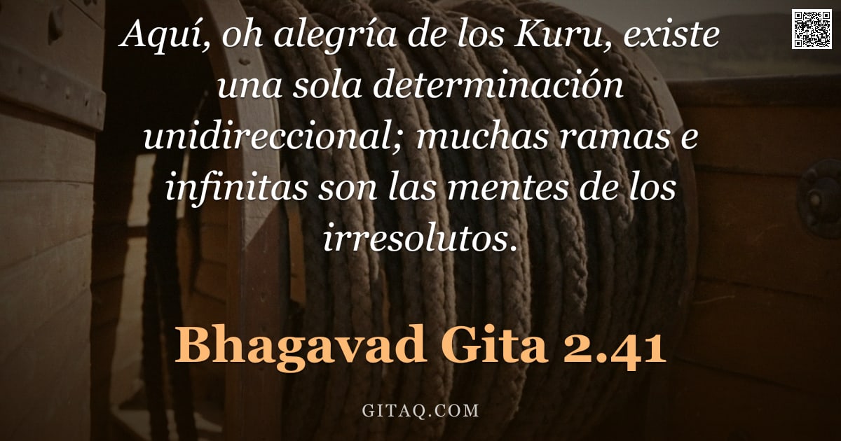 Bhagavad Gita 2.41 — "Aquí, oh alegría de los Kuru, existe una sola determinación unidireccional; muchas ramas e infinitas"