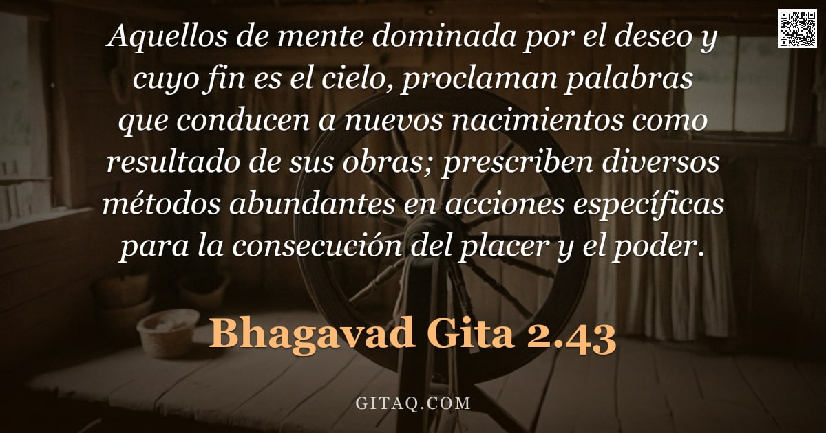 Bhagavad Gita 2.43 — "Aquellos de mente dominada por el deseo y cuyo fin es el cielo, proclaman palabras que conducen a nu"