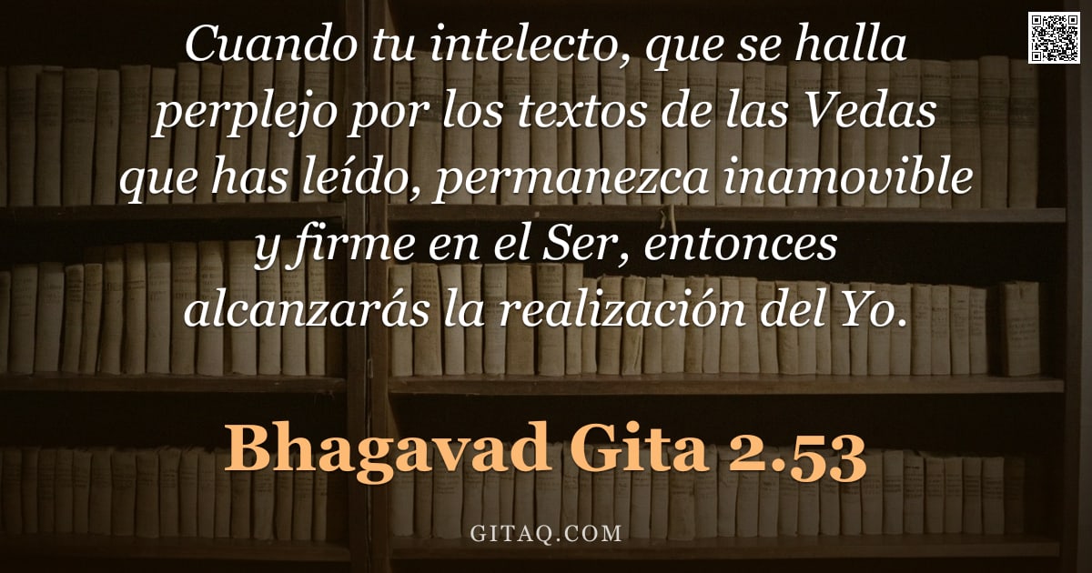 Bhagavad Gita 2.53 — "Cuando tu intelecto, que se halla perplejo por los textos de las Vedas que has leído, permanezca ina"