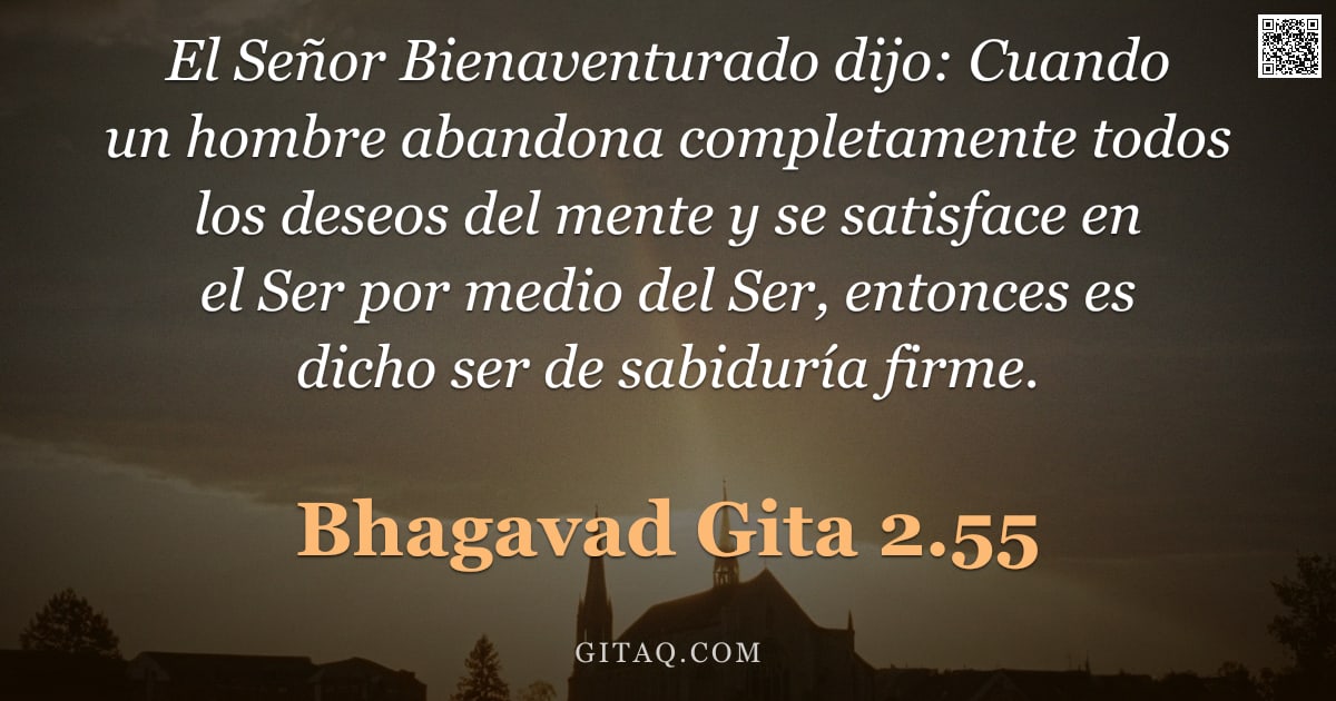 Bhagavad Gita 2.55 — "El Señor Bienaventurado dijo: Cuando un hombre abandona completamente todos los deseos del mente y s"