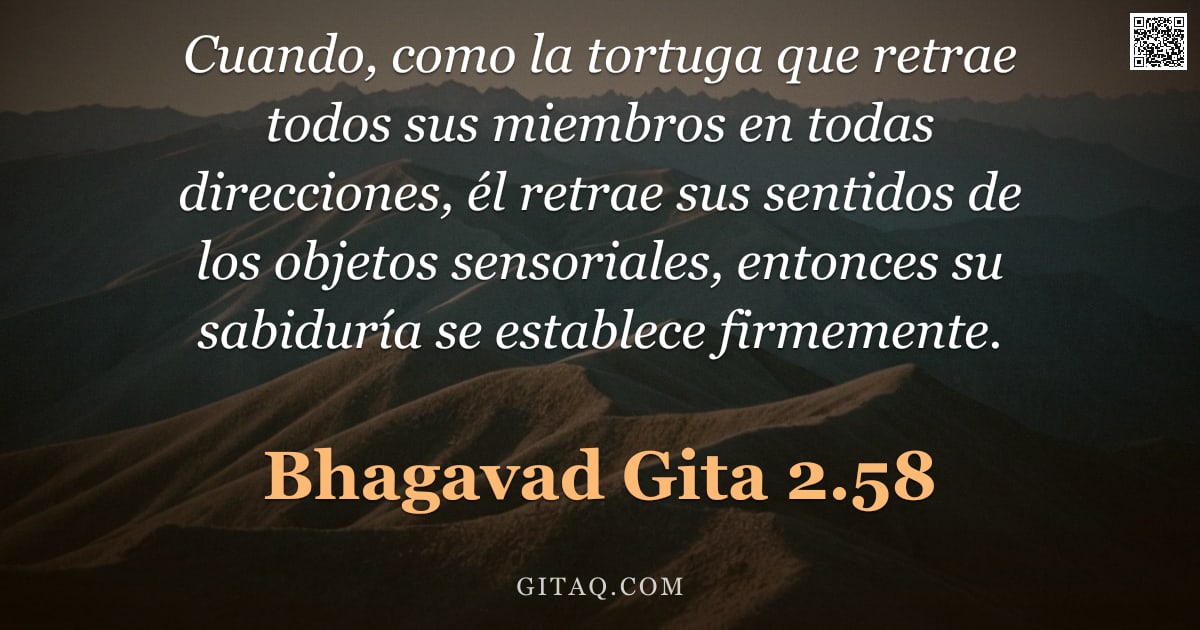 Bhagavad Gita 2.58 — "Cuando, como la tortuga que retrae todos sus miembros en todas direcciones, él retrae sus sentidos d"