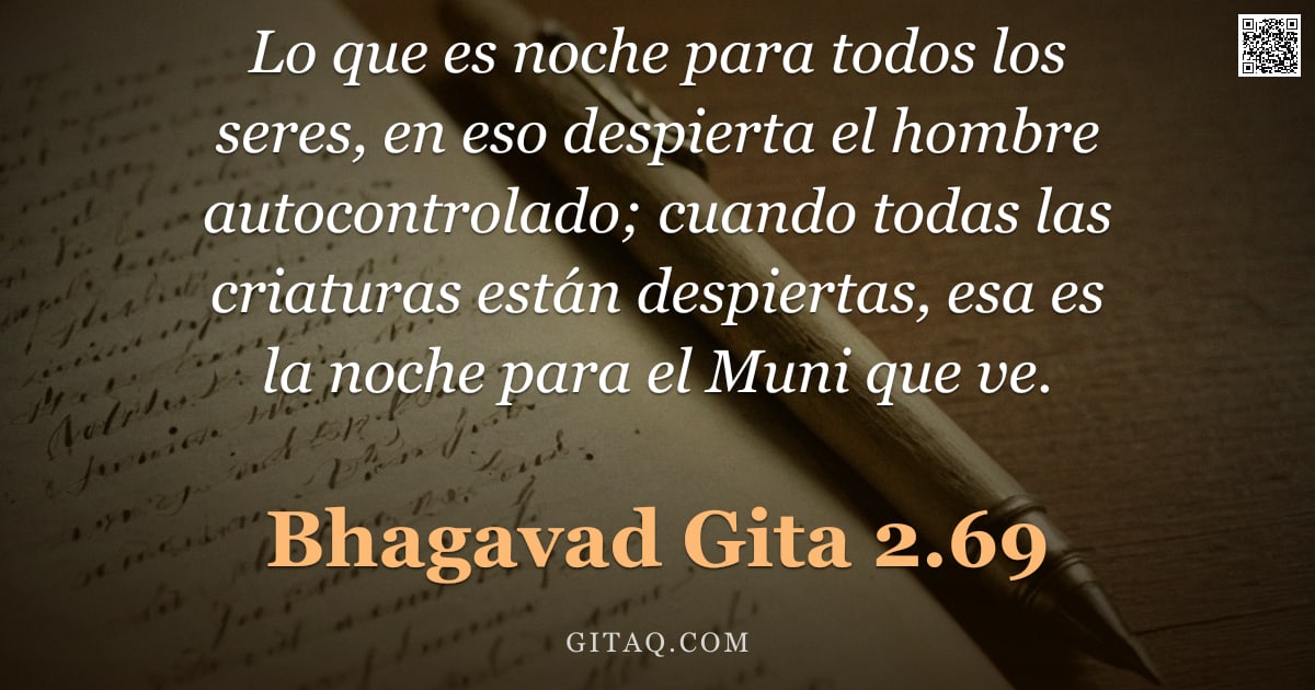 Bhagavad Gita 2.69 — "Lo que es noche para todos los seres, en eso despierta el hombre autocontrolado; cuando todas las cr"