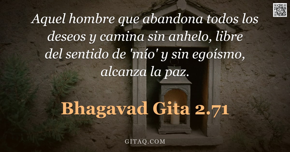 Bhagavad Gita 2.71 — "Aquel hombre que abandona todos los deseos y camina sin anhelo, libre del sentido de 'mío' y sin ego"