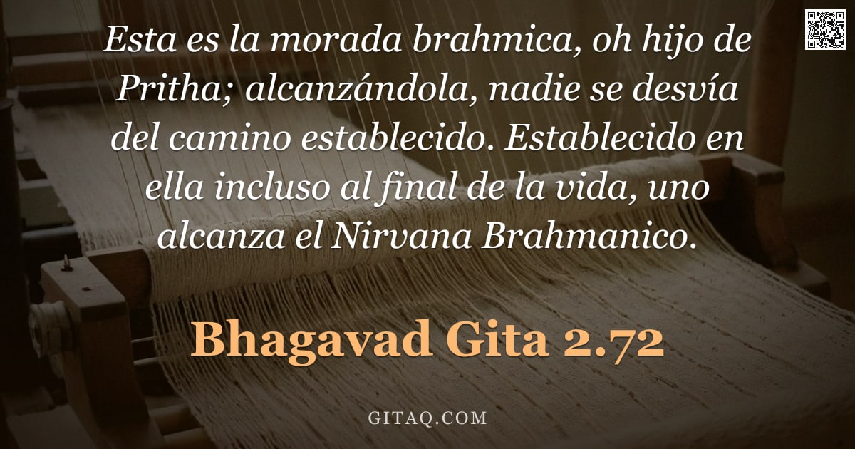 Bhagavad Gita 2.72 — "Esta es la morada brahmica, oh hijo de Pritha; alcanzándola, nadie se desvía del camino establecido."