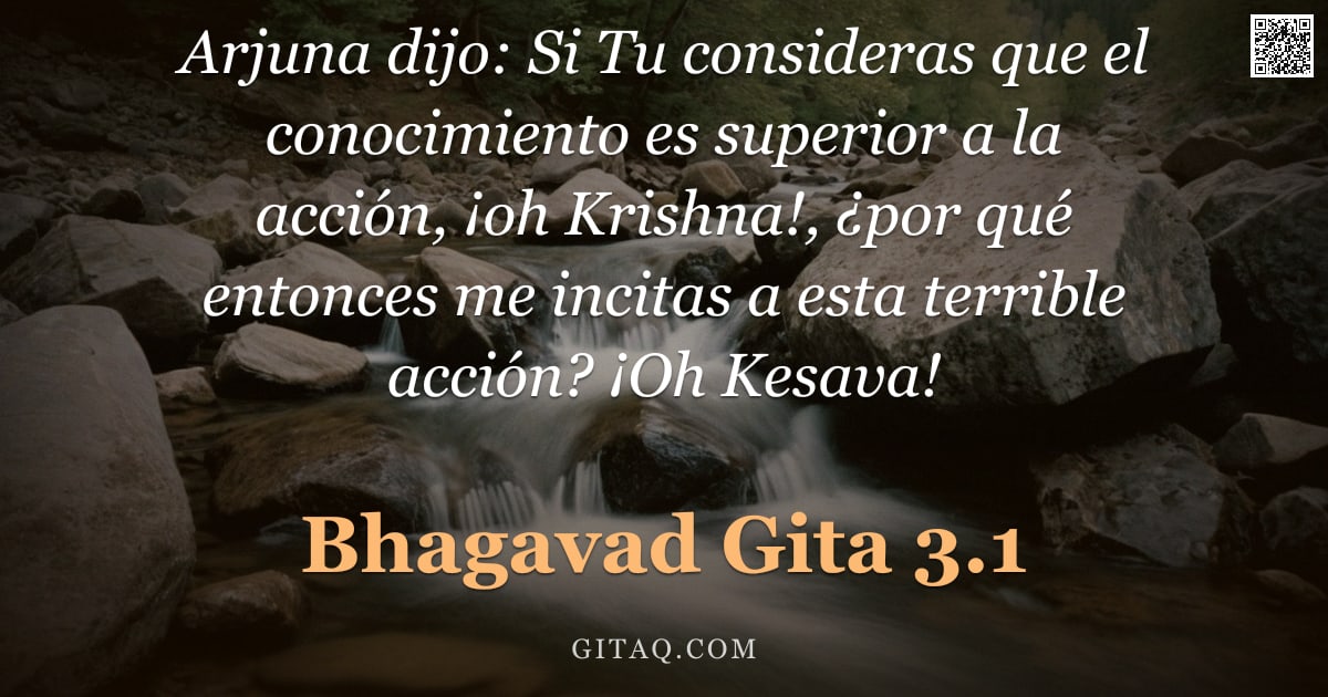Bhagavad Gita 3.1 — "Arjuna dijo: Si Tu consideras que el conocimiento es superior a la acción, ¡oh Krishna!, ¿por qué en"