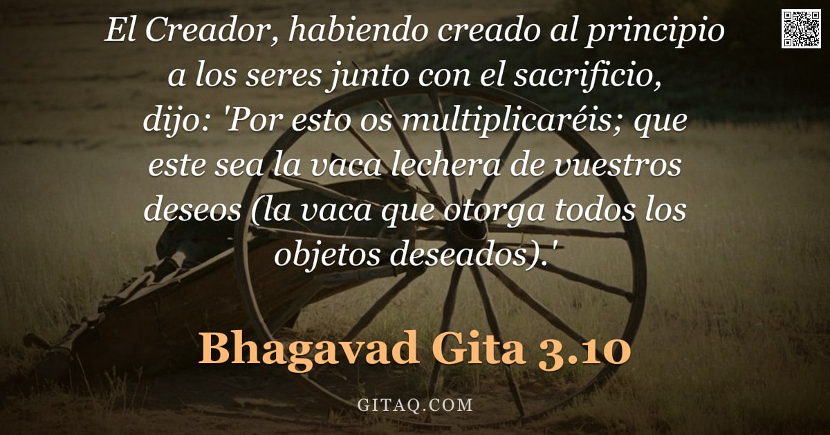 Bhagavad Gita 3.10 — "El Creador, habiendo creado al principio a los seres junto con el sacrificio, dijo: 'Por esto os mul"