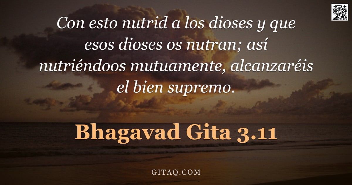 Bhagavad Gita 3.11 — "Con esto nutrid a los dioses y que esos dioses os nutran; así nutriéndoos mutuamente, alcanzaréis el"