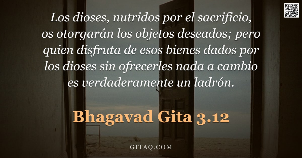 Bhagavad Gita 3.12 — "Los dioses, nutridos por el sacrificio, os otorgarán los objetos deseados; pero quien disfruta de es"