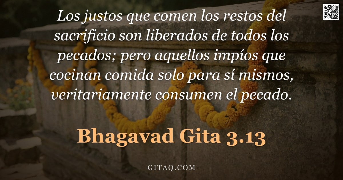 Bhagavad Gita 3.13 — "Los justos que comen los restos del sacrificio son liberados de todos los pecados; pero aquellos imp"