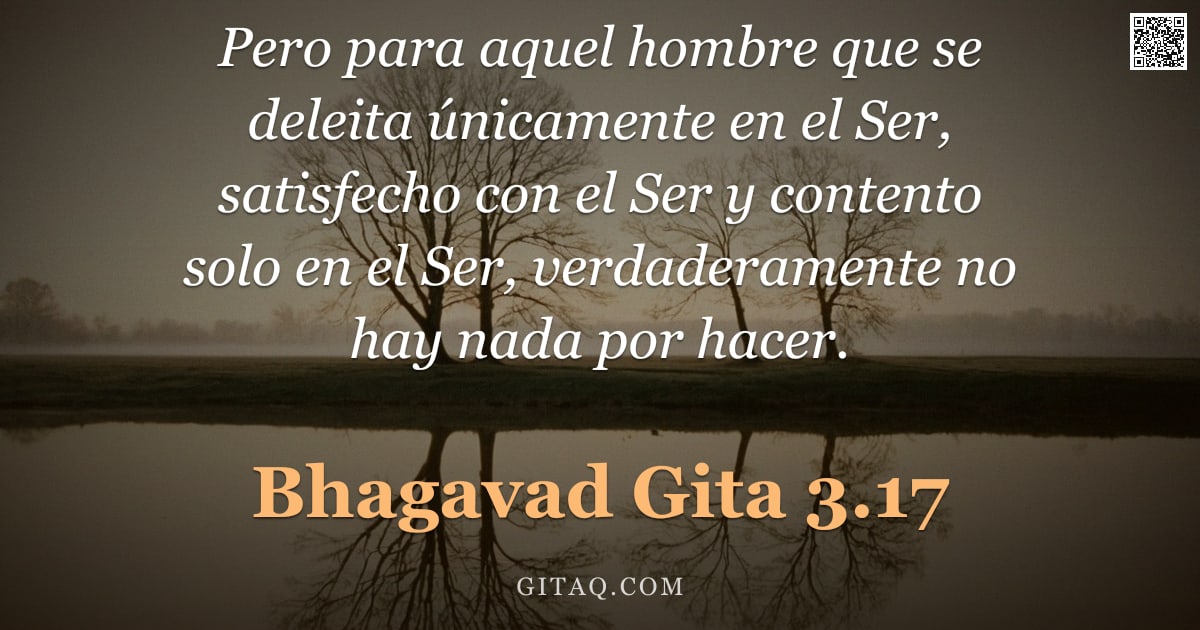 Bhagavad Gita 3.17 — "Pero para aquel hombre que se deleita únicamente en el Ser, satisfecho con el Ser y contento solo en"