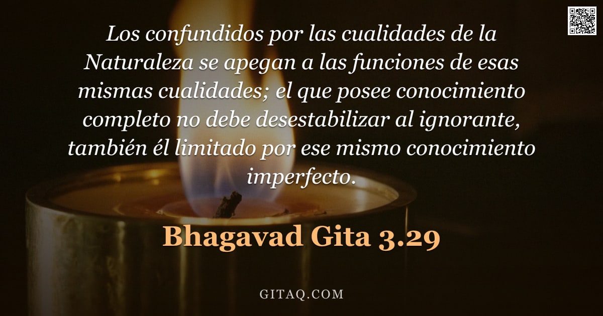 Bhagavad Gita 3.29 — "Los confundidos por las cualidades de la Naturaleza se apegan a las funciones de esas mismas cualida"