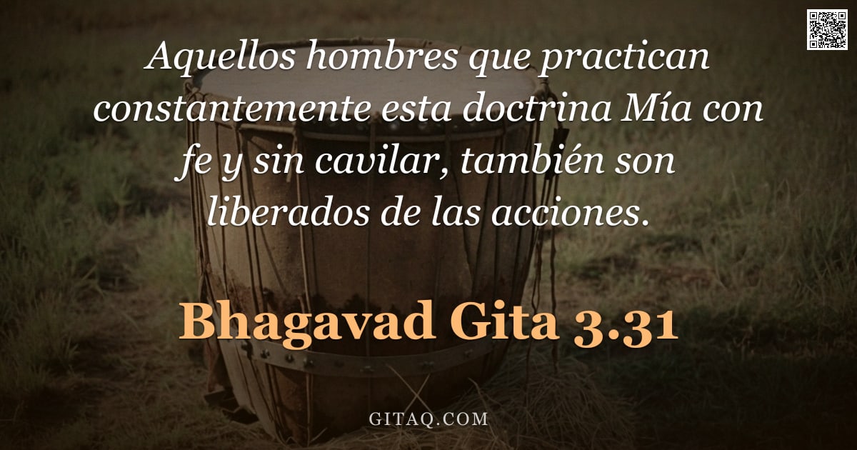 Bhagavad Gita 3.31 — "Aquellos hombres que practican constantemente esta doctrina Mía con fe y sin cavilar, también son li"