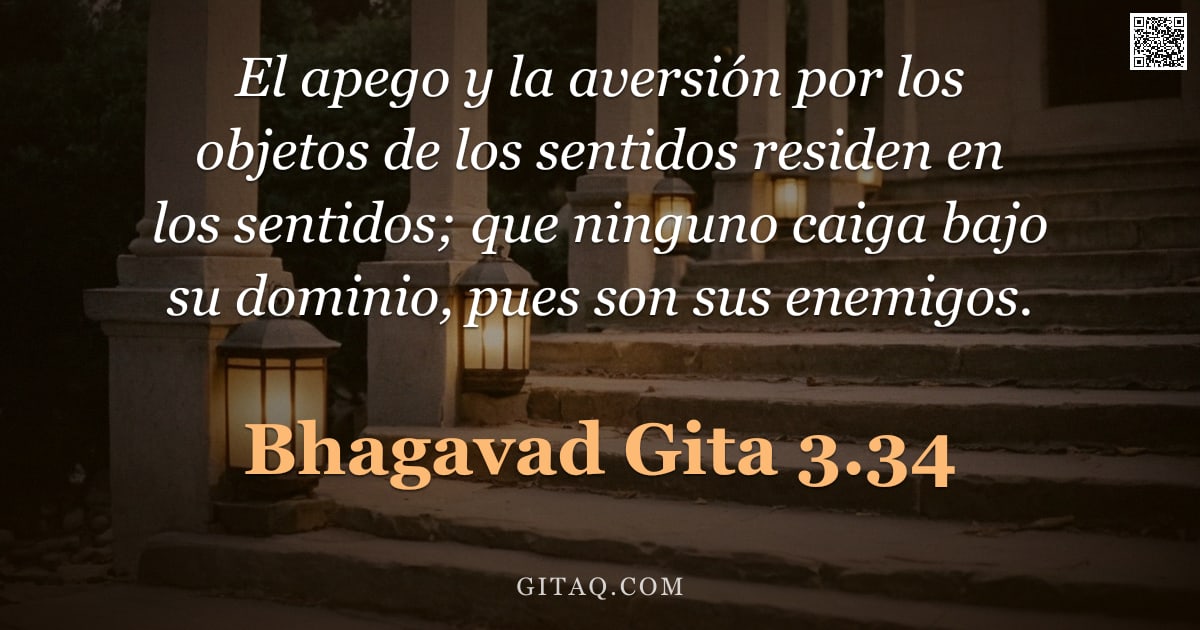 Bhagavad Gita 3.34 — "El apego y la aversión por los objetos de los sentidos residen en los sentidos; que ninguno caiga ba"