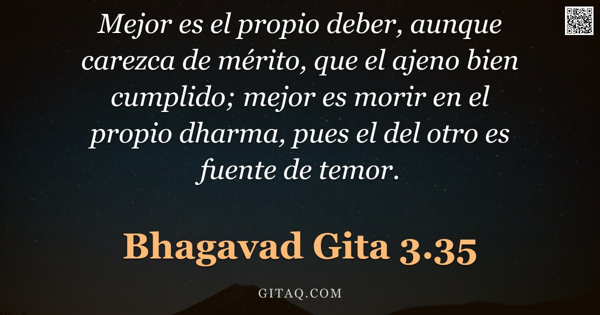 Bhagavad Gita 3.35 — "Mejor es el propio deber, aunque carezca de mérito, que el ajeno bien cumplido; mejor es morir en el"