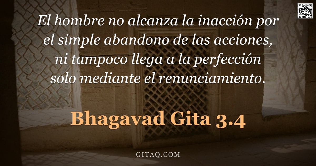 Bhagavad Gita 3.4 — "El hombre no alcanza la inacción por el simple abandono de las acciones, ni tampoco llega a la perfe"