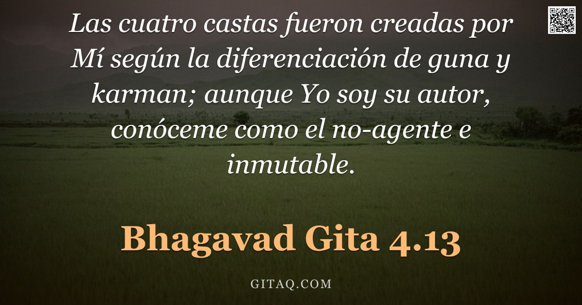 Bhagavad Gita 4.13 — "Las cuatro castas fueron creadas por Mí según la diferenciación de guna y karman; aunque Yo soy su a"