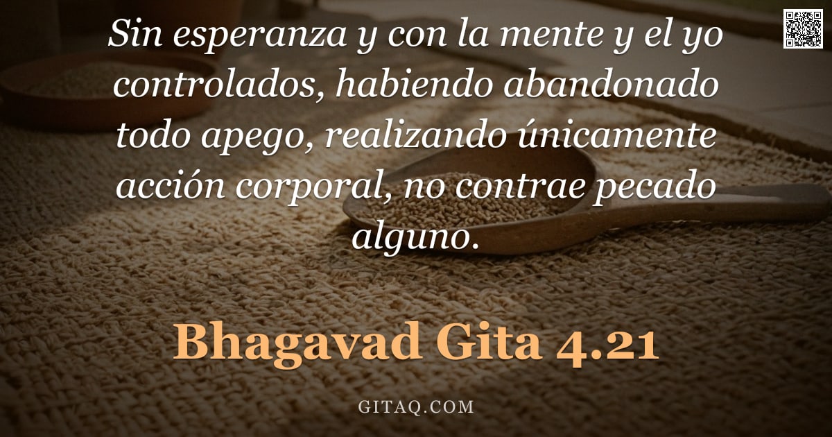 Bhagavad Gita 4.21 — "Sin esperanza y con la mente y el yo controlados, habiendo abandonado todo apego, realizando únicame"