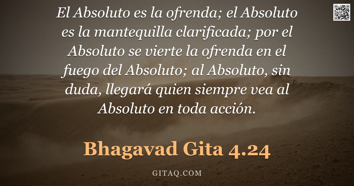 Bhagavad Gita 4.24 — "El Absoluto es la ofrenda; el Absoluto es la mantequilla clarificada; por el Absoluto se vierte la o"