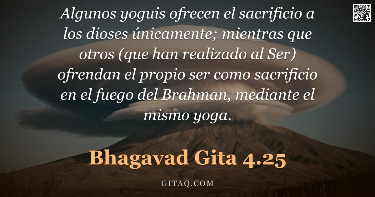 Bhagavad Gita 4.25 — "Algunos yoguis ofrecen el sacrificio a los dioses únicamente; mientras que otros (que han realizado "