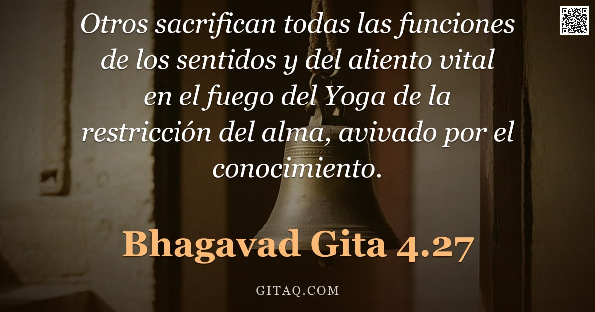 Bhagavad Gita 4.27 — "Otros sacrifican todas las funciones de los sentidos y del aliento vital en el fuego del Yoga de la "