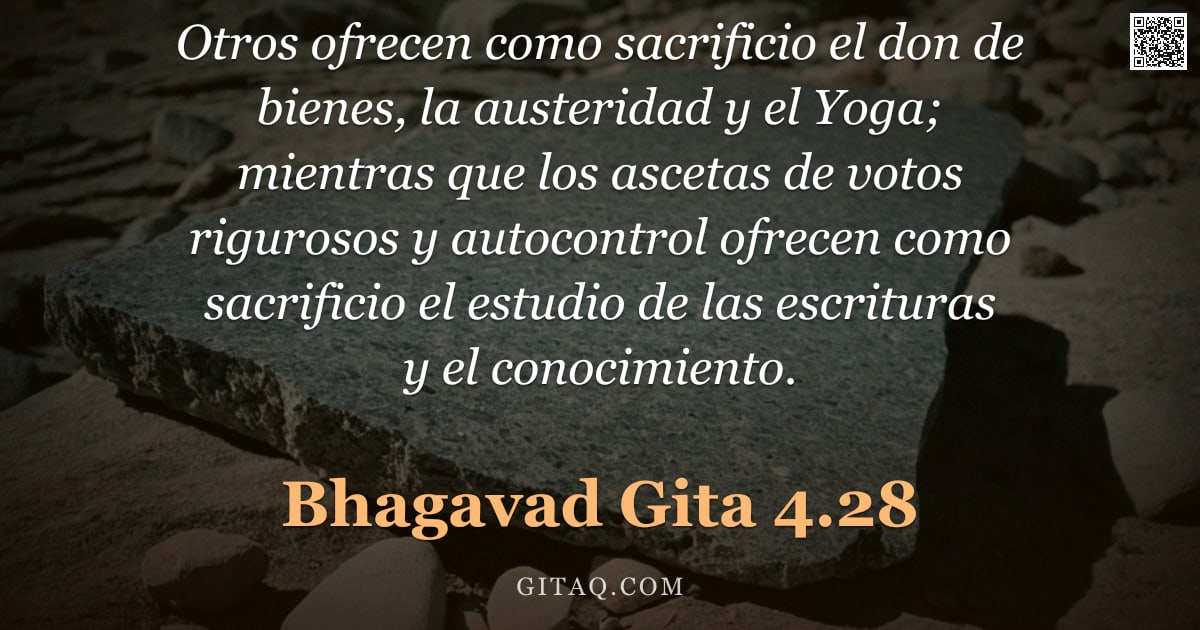 Bhagavad Gita 4.28 — "Otros ofrecen como sacrificio el don de bienes, la austeridad y el Yoga; mientras que los ascetas de"