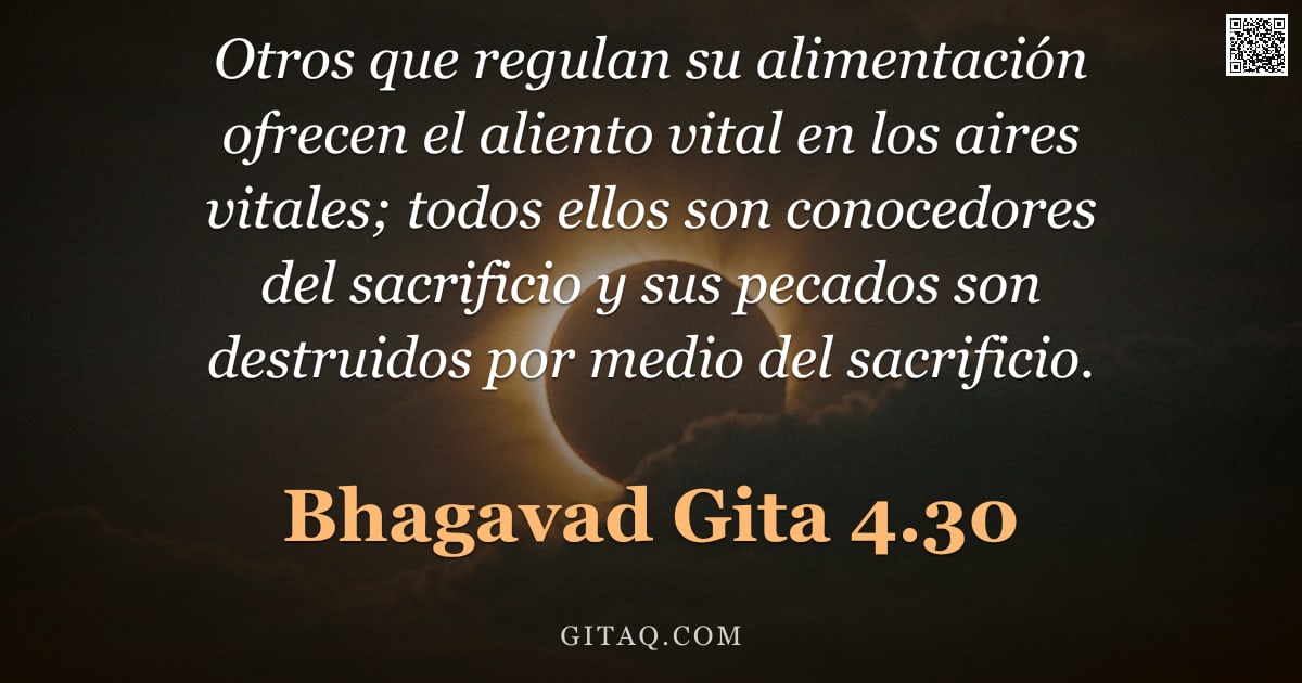 Bhagavad Gita 4.30 — "Otros que regulan su alimentación ofrecen el aliento vital en los aires vitales; todos ellos son con"
