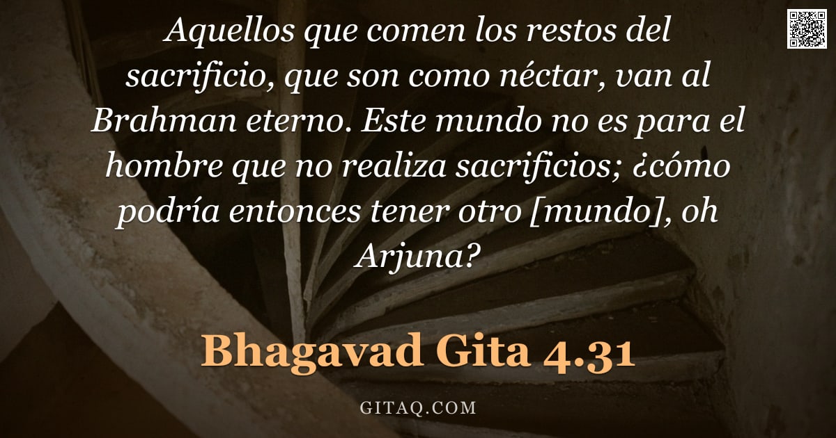 Bhagavad Gita 4.31 — "Aquellos que comen los restos del sacrificio, que son como néctar, van al Brahman eterno. Este mundo"