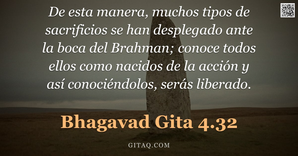 Bhagavad Gita 4.32 — "De esta manera, muchos tipos de sacrificios se han desplegado ante la boca del Brahman; conoce todos"