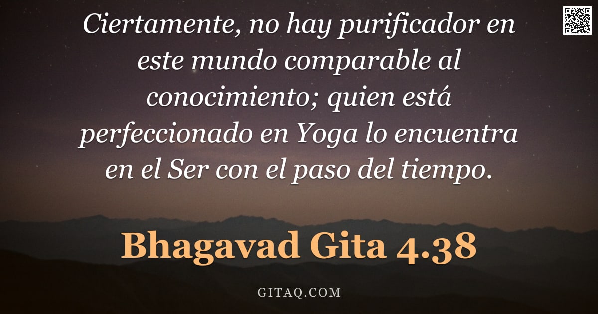 Bhagavad Gita 4.38 — "Ciertamente, no hay purificador en este mundo comparable al conocimiento; quien está perfeccionado e"