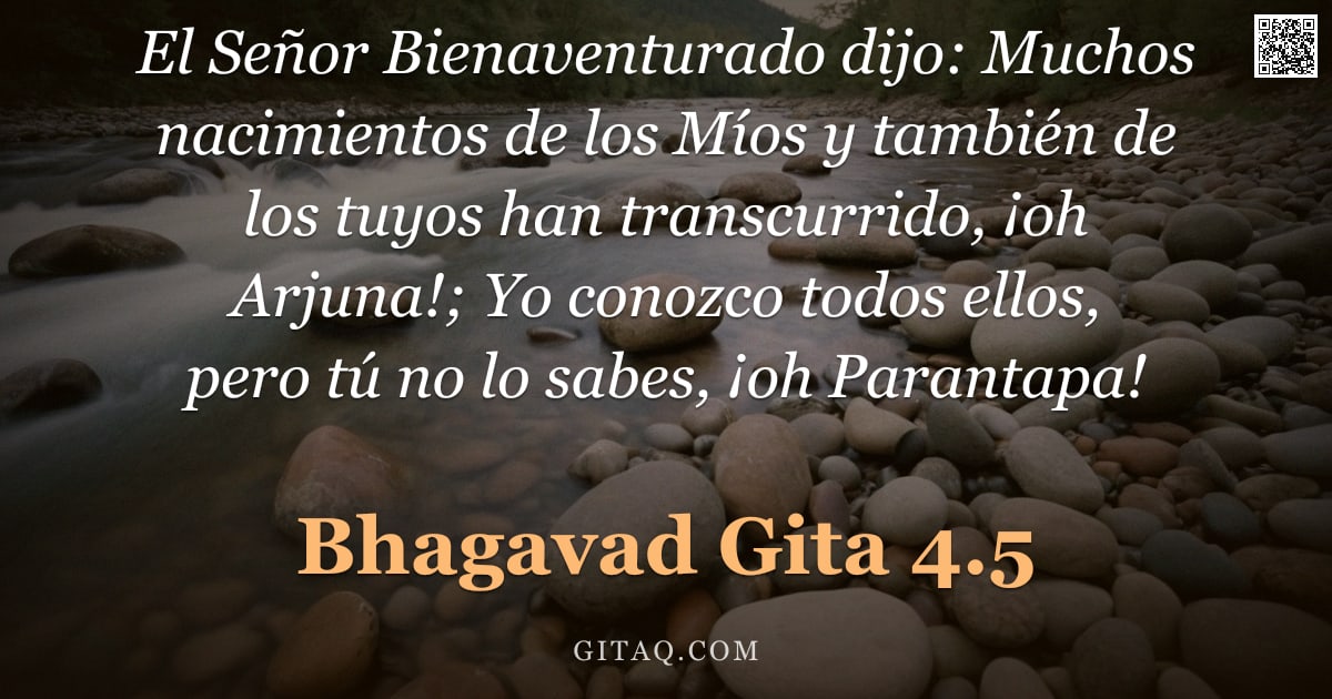 Bhagavad Gita 4.5 — "El Señor Bienaventurado dijo: Muchos nacimientos de los Míos y también de los tuyos han transcurrido"