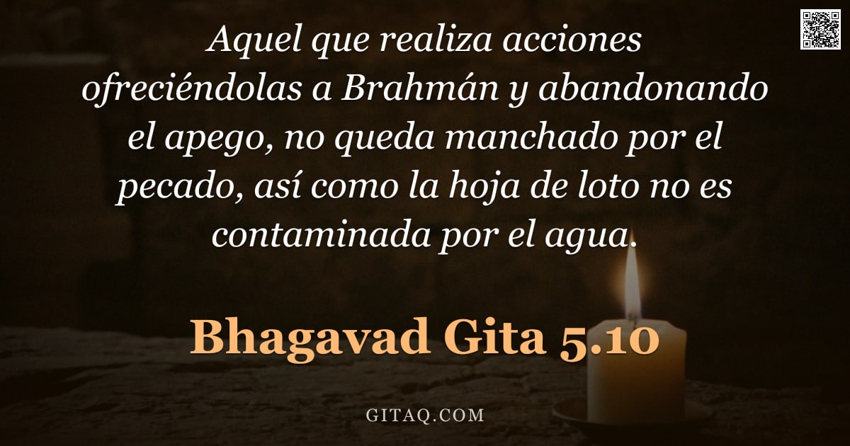 Bhagavad Gita 5.10 — "Aquel que realiza acciones ofreciéndolas a Brahmán y abandonando el apego, no queda manchado por el "
